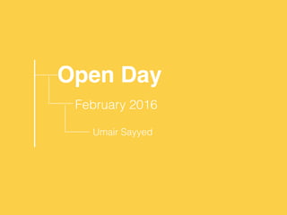 Open Day
February 2016
Umair Sayyed
 