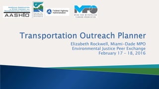 Elizabeth Rockwell, Miami-Dade MPO
Environmental Justice Peer Exchange
February 17 – 18, 2016
 
