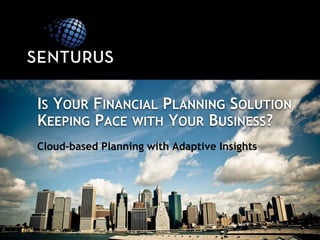 Cloud-based Planning with Adaptive Insights
IS YOUR FINANCIAL PLANNING SOLUTION
KEEPING PACE WITH YOUR BUSINESS?
 