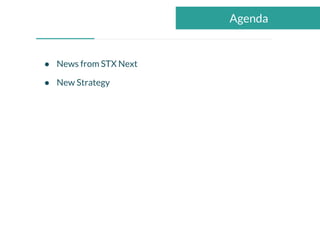 ● News from STX Next
● New Strategy
Agenda
 