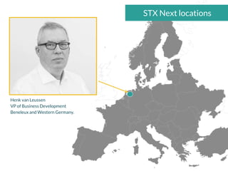 STX Next locations
Henk van Leussen
VP of Business Development
Beneleux and Western Germany.
 
