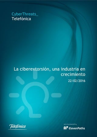 CyberThreats_
Telefónica
La ciberextorsión, una industria en
crecimiento
22/02/2016
 