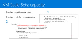 Specify a target instance count
Specify a prefix for computer name
1
2
"capacity": "[parameters('instanceCount')]"
"computerNamePrefix": "[parameters('vmSSName')]",
 