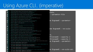 # Creation of a Scale Set with or without a Template.
azure vmss parameters generate create-or-update --parameter-file
%filename%
...
azure vmss create-or-update --resource-group-name %rgname% --parameter-
file %filename%
# GetInstanceView on the Scale Set
azure vmss get-instance-view --resource-group-name %rgname% --vm-scale-
set-name test3
# Scale Up/Down with only updating instance count.
azure vmss parameters set sku --parameter-file %filename% --capacity 2
azure vmss parameters set sku --parameter-file %filename% --capacity 3
azure vmss create-or-update --resource-group-name %rgname% --parameter-
file %filename%
# Manual Upgrade actions on certain instances
azure vmss update-instances --resource-group-name %rgname% --vm-scale-set-
name test3 --vm-instance-ids ...
 