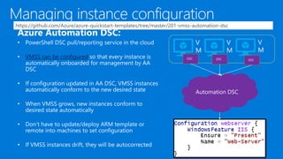V
M
V
M
V
M
VMSS can be configured
https://github.com/Azure/azure-quickstart-templates/tree/master/201-vmss-automation-dsc
 