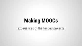 experiences of the funded projects
Making MOOCs
 