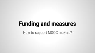 How to support MOOC makers?
Funding and measures
 