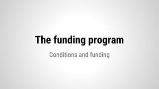 Conditions and funding
The funding program
 