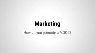 Marketing
How do you promote a MOOC?
 