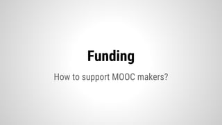 Funding
How to support MOOC makers?
 