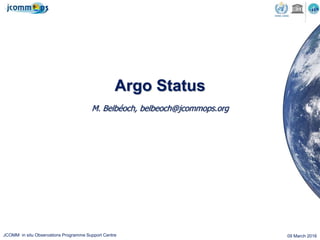 JCOMM in situ Observations Programme Support Centre 09 March 2016
Argo Status
M. Belbéoch, belbeoch@jcommops.org
 