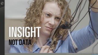 6THIS DOCUMENT IS PROPRIETARY AND CONFIDENTIAL.
INSIGHT
NOT DATA