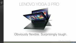 9THIS DOCUMENT IS PROPRIETARY AND CONFIDENTIAL.
Obviously flexible. Surprisingly tough.