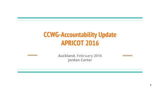 CCWG-Accountability Update
APRICOT 2016
Auckland, February 2016
Jordan Carter
1
 