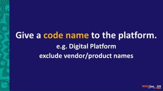 Give a code name to the platform.
e.g. Digital Platform
exclude vendor/product names
 
