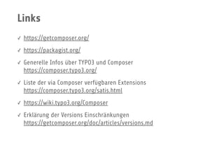 Links
✓ https://getcomposer.org/
✓ https://packagist.org/
✓ Generelle Infos über TYPO3 und Composer 
https://composer.typo3.org/
✓ Liste der via Composer verfügbaren Extensions 
https://composer.typo3.org/satis.html
✓ https://wiki.typo3.org/Composer
✓ Erklärung der Versions Einschränkungen 
https://getcomposer.org/doc/articles/versions.md
 