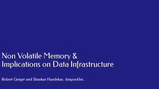 Non Volatile Memory &
Implications on Data Infrastructure
Robert Geiger and Shankar Hundekar, Ampool Inc.
 