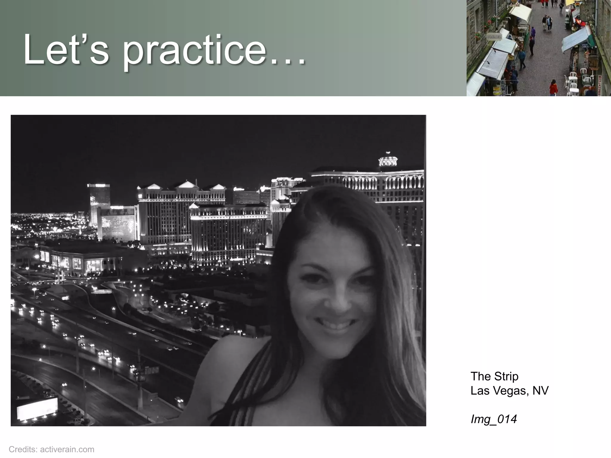 The Strip
Las Vegas, NV
Img_014
Credits: activerain.com
Let’s practice…
 