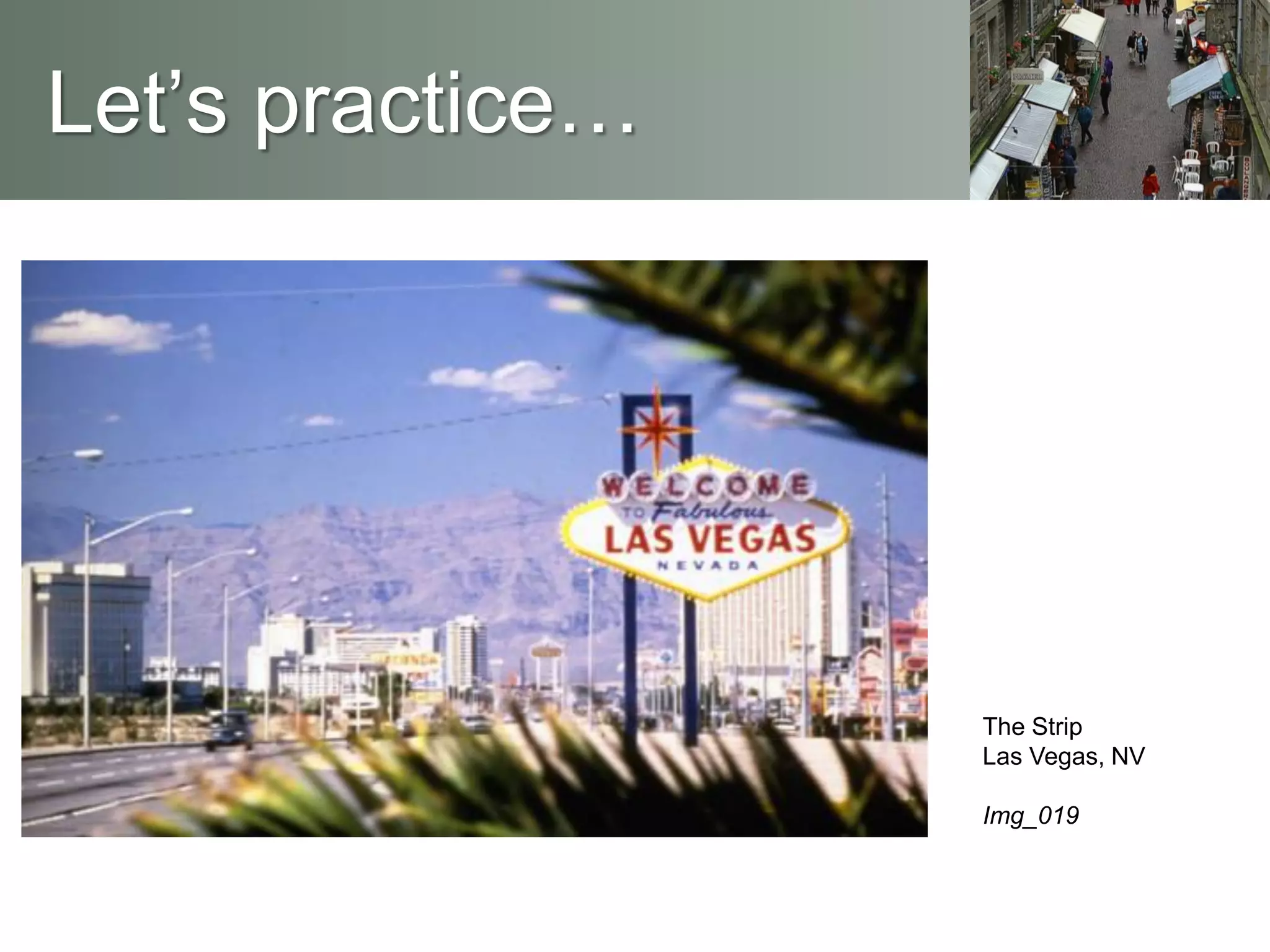 The Strip
Las Vegas, NV
Img_019
Let’s practice…
 
