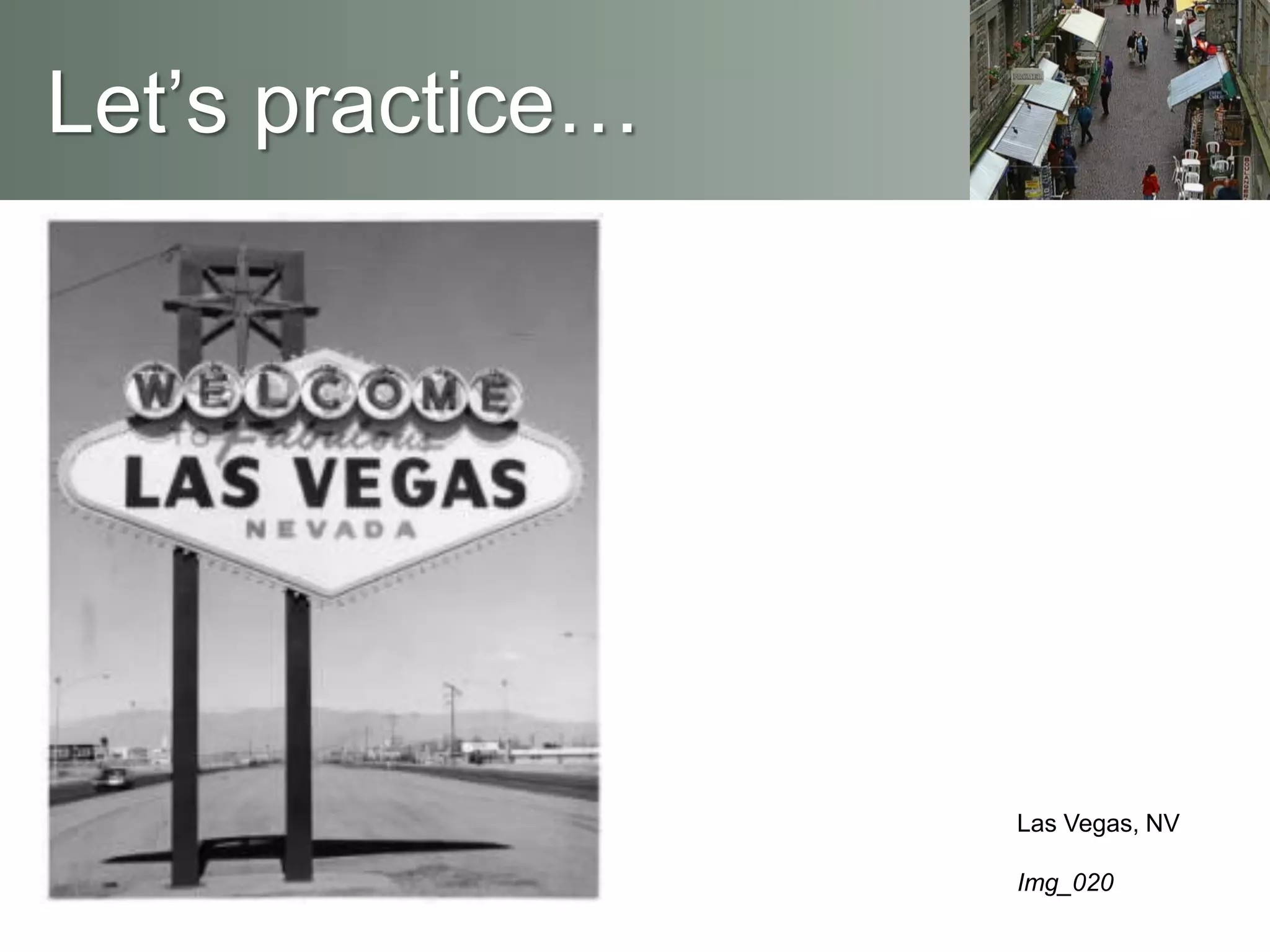 Let’s practice…
Las Vegas, NV
Img_020
 