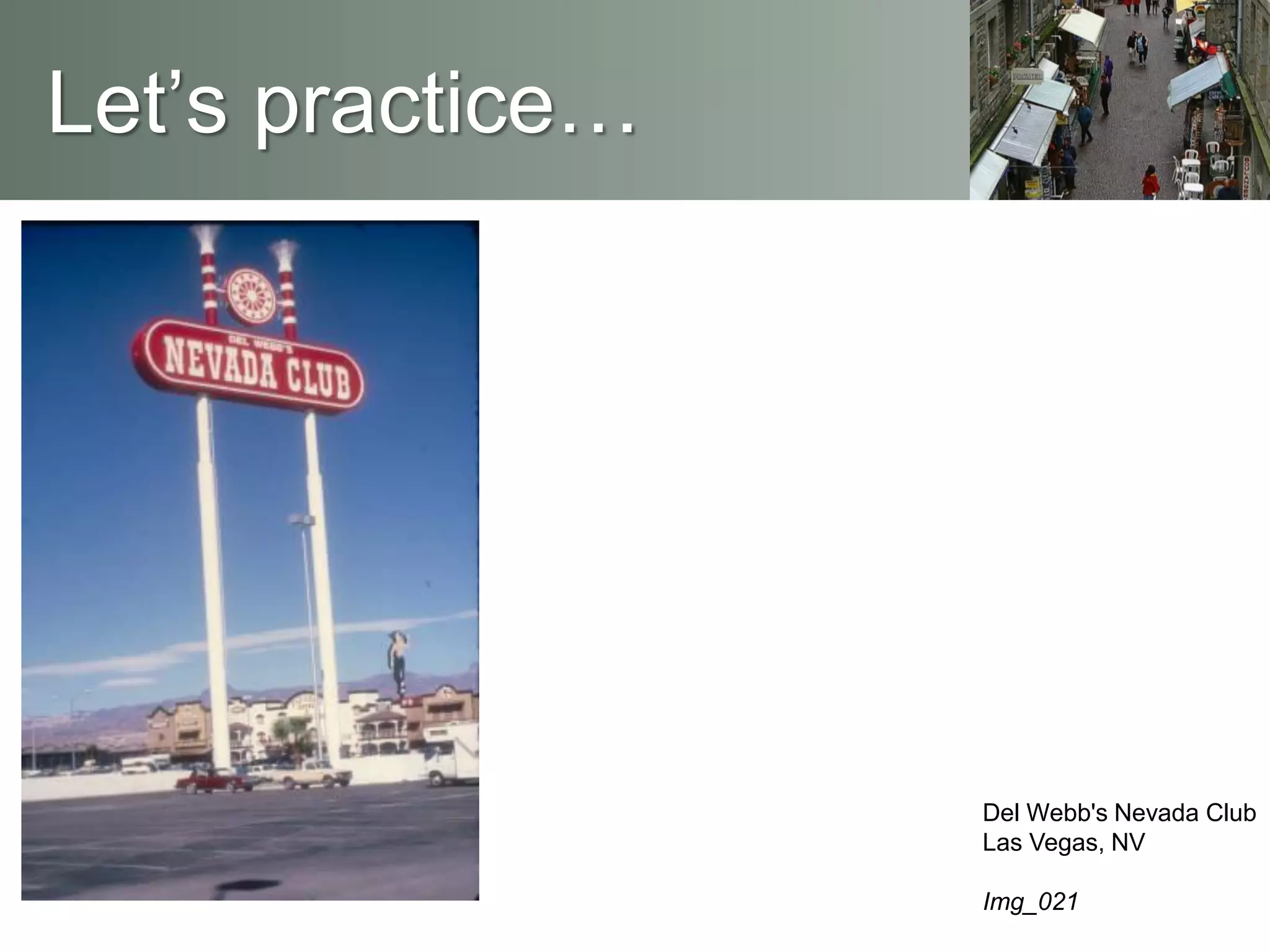 Let’s practice…
Del Webb's Nevada Club
Las Vegas, NV
Img_021
 