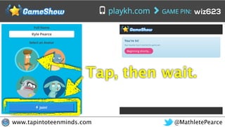 @MathletePearcewww.tapintoteenminds.com
Tap, then wait.
wiz623
 