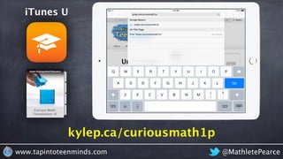 kylep.ca/curiousmath1p
iTunes U
@MathletePearcewww.tapintoteenminds.com
 