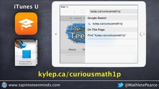 kylep.ca/curiousmath1p
iTunes U
@MathletePearcewww.tapintoteenminds.com
 