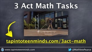 3 Act Math Tasks
tapintoteenminds.com/3act-math
@MathletePearcewww.tapintoteenminds.com
 