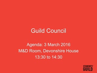 Guild Council
Agenda: 3 March 2016
M&D Room, Devonshire House
13:30 to 14:30
 