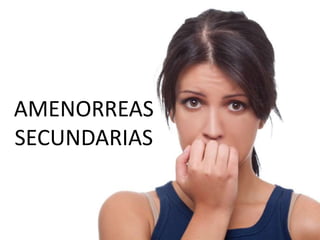 AMENORREAS
SECUNDARIAS
 