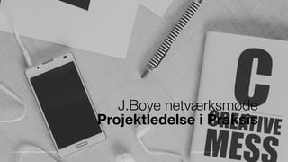 www.lauravilsbaek.dkLaura Vilsbaek - Projektledelse i Praksis
J.Boye netværksmøde
Projektledelse i Praksis
 