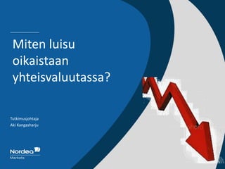 Tutkimusjohtaja
Aki Kangasharju
Miten luisu
oikaistaan
yhteisvaluutassa?
 