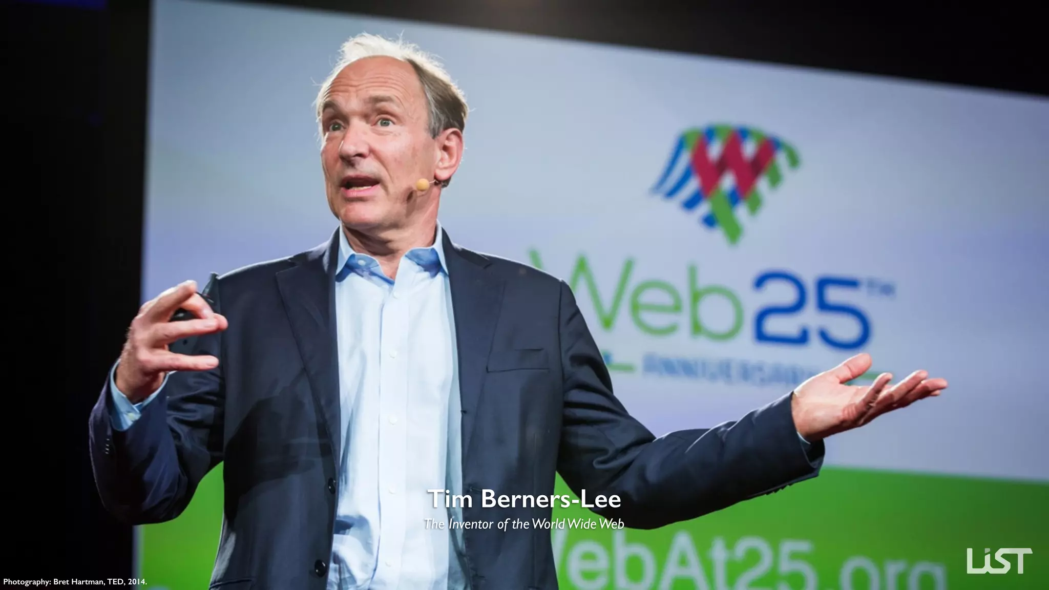 Tim Berners-Lee
The Inventor of theWorldWideWeb
Photography: Bret Hartman, TED, 2014.
 
