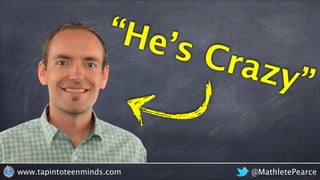 @MathletePearcewww.tapintoteenminds.com
“He’s Crazy”
 