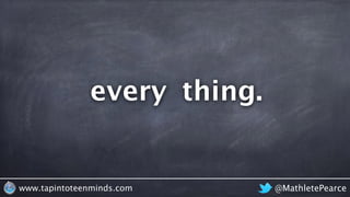@MathletePearcewww.tapintoteenminds.com
thing.every
 