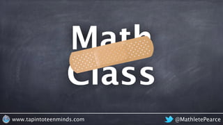 @MathletePearcewww.tapintoteenminds.com
Math
Class
 