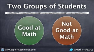 @MathletePearcewww.tapintoteenminds.com
Two Groups of Students
Good at
Math
Not
Good at
Math
 