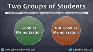 @MathletePearcewww.tapintoteenminds.com
Two Groups of Students
Good at
Memorization
Not Good at
Memorization
 