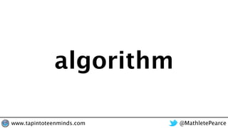 @MathletePearcewww.tapintoteenminds.com
algorithm
 