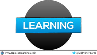 LEARNING
@MathletePearcewww.tapintoteenminds.com
 