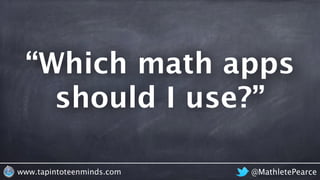 @MathletePearcewww.tapintoteenminds.com
“Which math apps
should I use?”
 