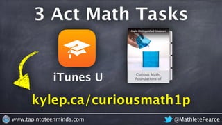 3 Act Math Tasks
iTunes U
kylep.ca/curiousmath1p
@MathletePearcewww.tapintoteenminds.com
 
