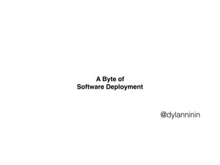 A Byte of
Software Deployment
@dylanninin
 