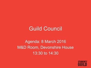Guild Council
Agenda: 8 March 2016
M&D Room, Devonshire House
13:30 to 14:30
 