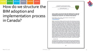 March  8,  2016 ©  Poirier,  2016 34
How  do  we  structure  the  
BIM  adoption  and  
implementation  process  
in  Canada?
 