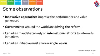 • Innovative  approaches  improve  the  performance  and  value  
generated
• Governments around  the  world  are  driving  the  reform
• Canadian  mandate  can  rely  on  international  efforts  to  inform  its  
initiatives
• Canadian  initiative  must  share  a  single  vision    
50
Some  observations
March  8,  2016 ©  Poirier,  2016
Source:  (Tahrani et  al.  2015)
 