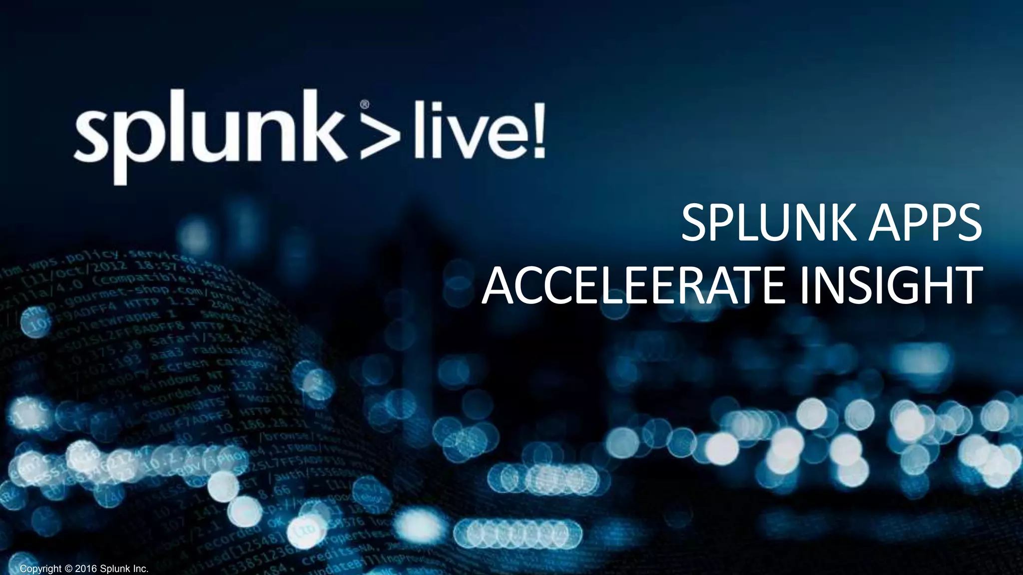 Copyright © 2016 Splunk Inc.
SPLUNK APPS
ACCELEERATE INSIGHT
 