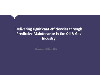 © Presidion 2016
Formerly SPSS Ireland
Delivering significant efficiencies through
Predictive Maintenance in the Oil & Gas
Industry
Aberdeen, 10 March 2016
 