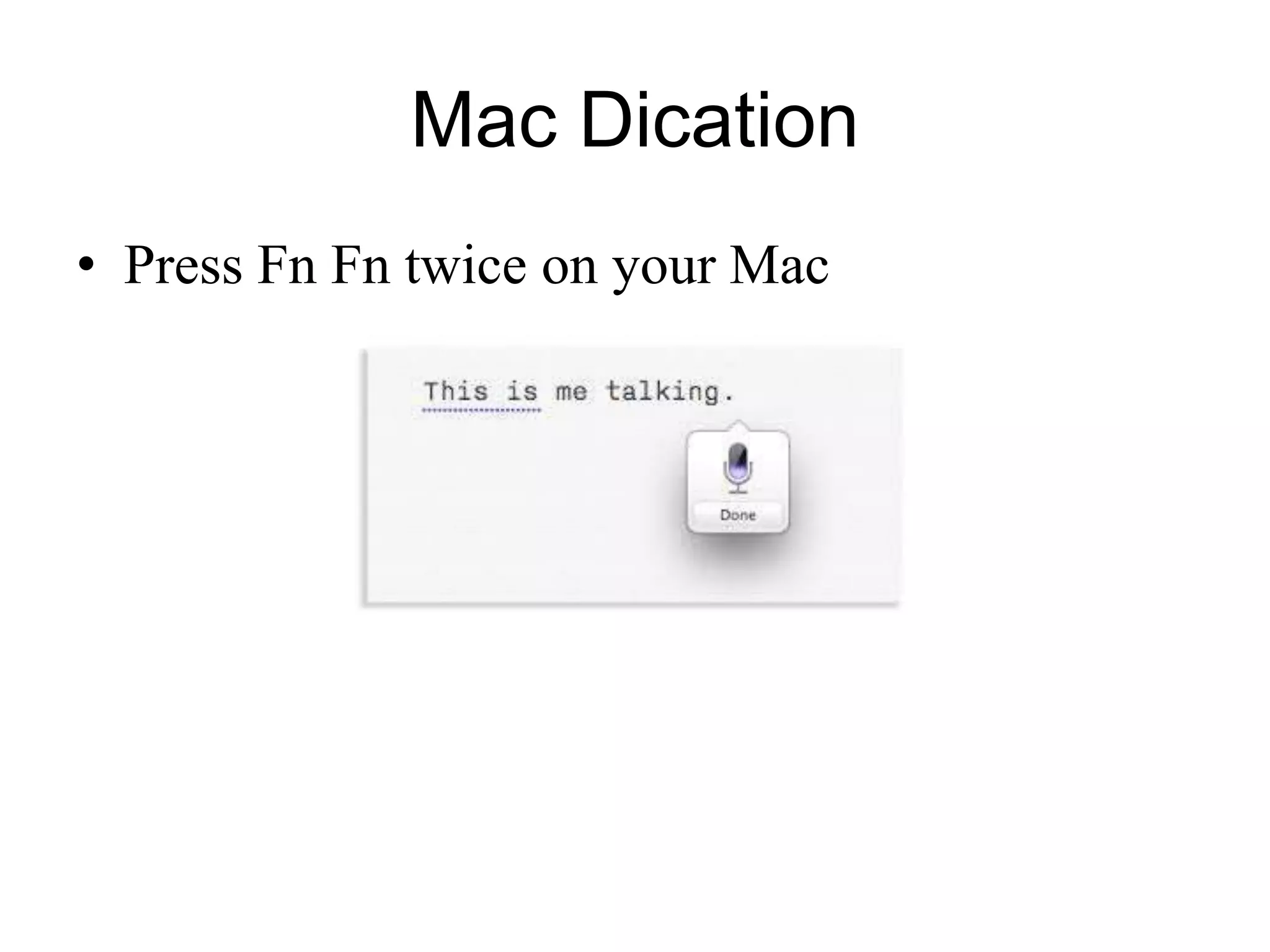 Mac Dication
• Press Fn Fn twice on your Mac
 